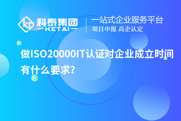 做ISO20000IT認(rèn)證對企業(yè)成立時(shí)間有什么要求？