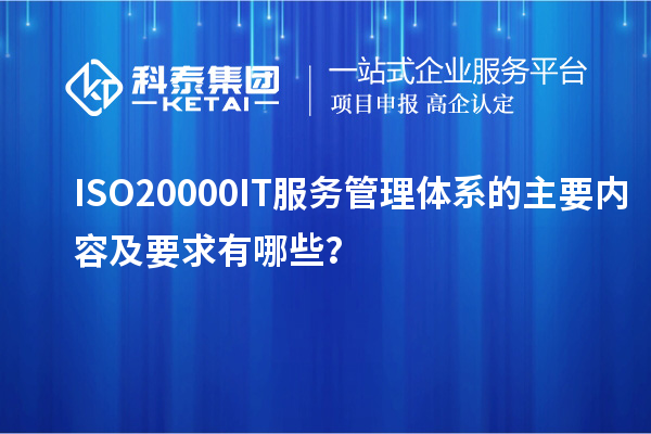 ISO20000IT服務(wù)管理體系的主要內(nèi)容及要求有哪些？